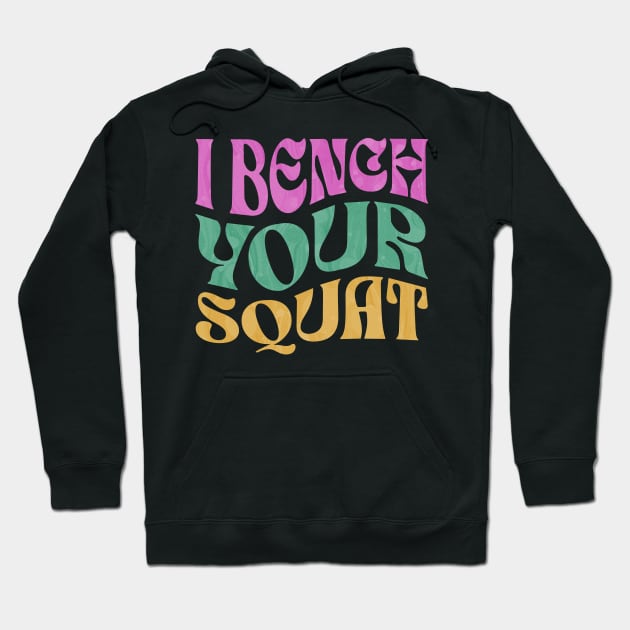 I Bench Your Squat Hoodie by ELMADANI.ABA